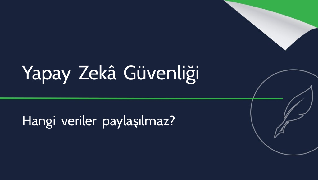 Yapay zekâ güvenliği: Hangi verileri paylaşmamalısınız?