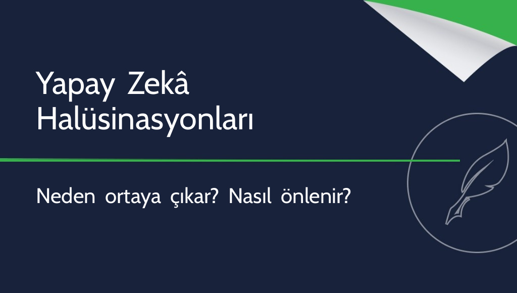 Yapay zekâ halüsinasyonları nedir, nasıl önlenir?